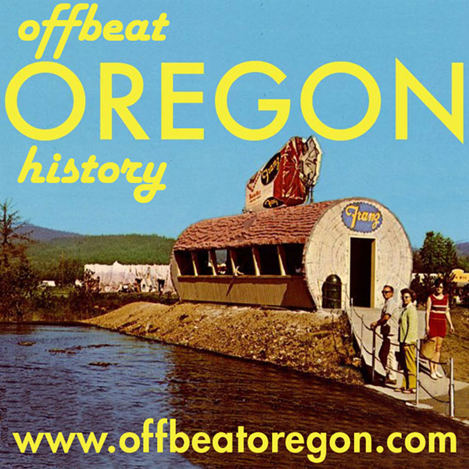 Offbeat Oregon History: Exploring the fun, touching, bizarre and unusual bits of Oregon history
