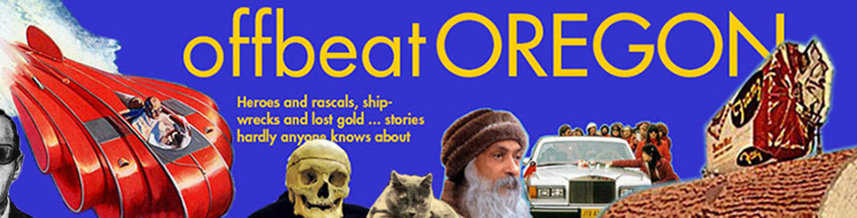Heroes and rascals, shipwrecks and lost gold: Strange but true stories and secrets of Oregon's wild past | Offbeat Oregon History